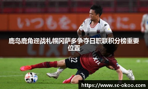 鹿岛鹿角迎战札幌冈萨多争夺日职联积分榜重要位置